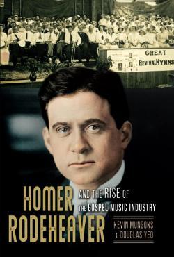 Homer Rodeheaver and the Rise of the Gospel Music Industry